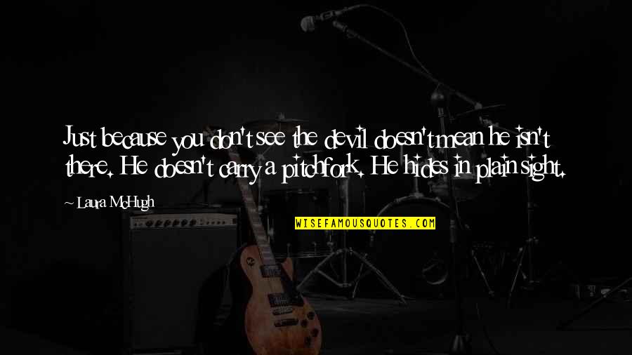 Sight See Quotes By Laura McHugh: Just because you don't see the devil doesn't Sight See Quotes By Laura McHugh: Just because you don't see the devil doesn't