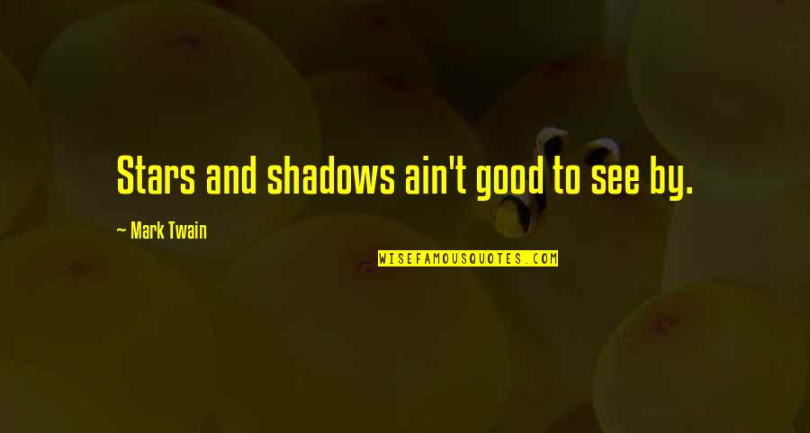 Sight See Quotes By Mark Twain: Stars and shadows ain't good to see by.