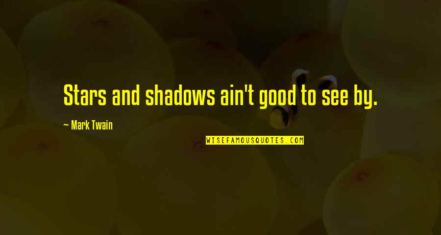 Sight See Quotes By Mark Twain: Stars and shadows ain't good to see by. Sight See Quotes By Mark Twain: Stars and shadows ain't good to see by.