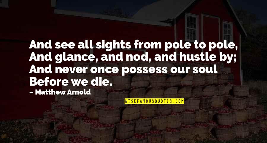 Sight See Quotes By Matthew Arnold: And see all sights from pole to pole, Sight See Quotes By Matthew Arnold: And see all sights from pole to pole,