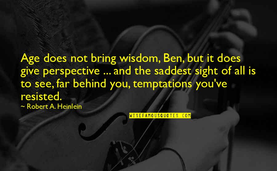Sight See Quotes By Robert A. Heinlein: Age does not bring wisdom, Ben, but it