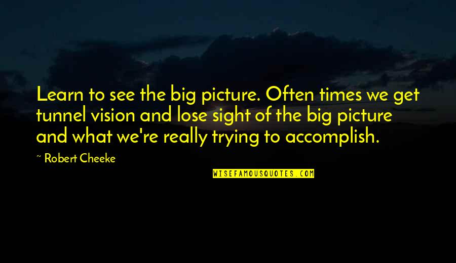 Sight See Quotes By Robert Cheeke: Learn to see the big picture. Often times Sight See Quotes By Robert Cheeke: Learn to see the big picture. Often times