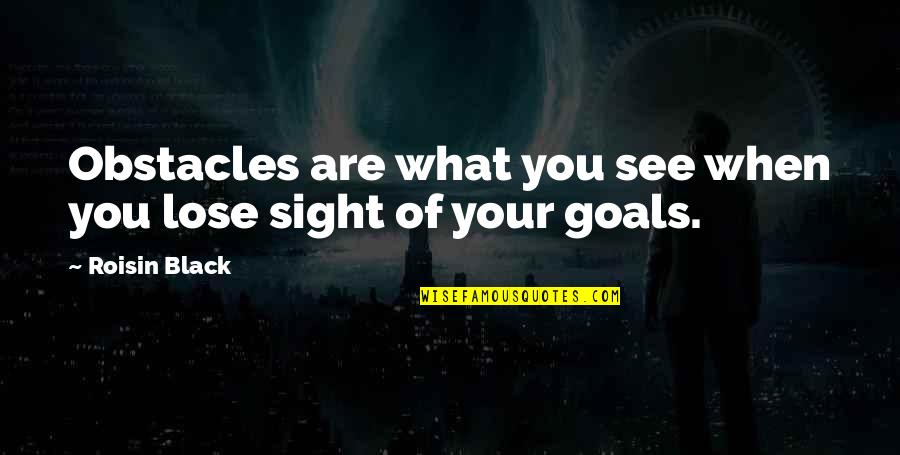 Sight See Quotes By Roisin Black: Obstacles are what you see when you lose