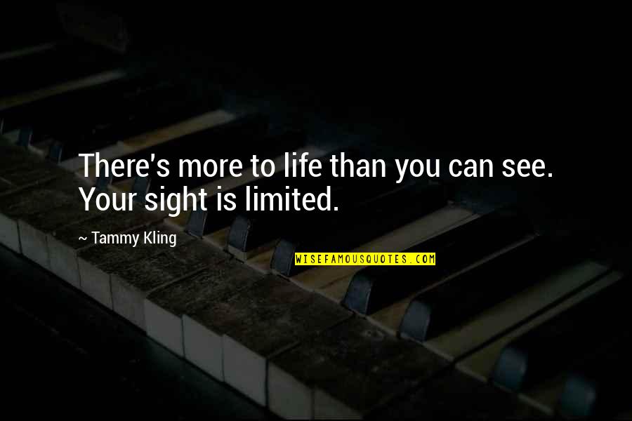 Sight See Quotes By Tammy Kling: There's more to life than you can see.