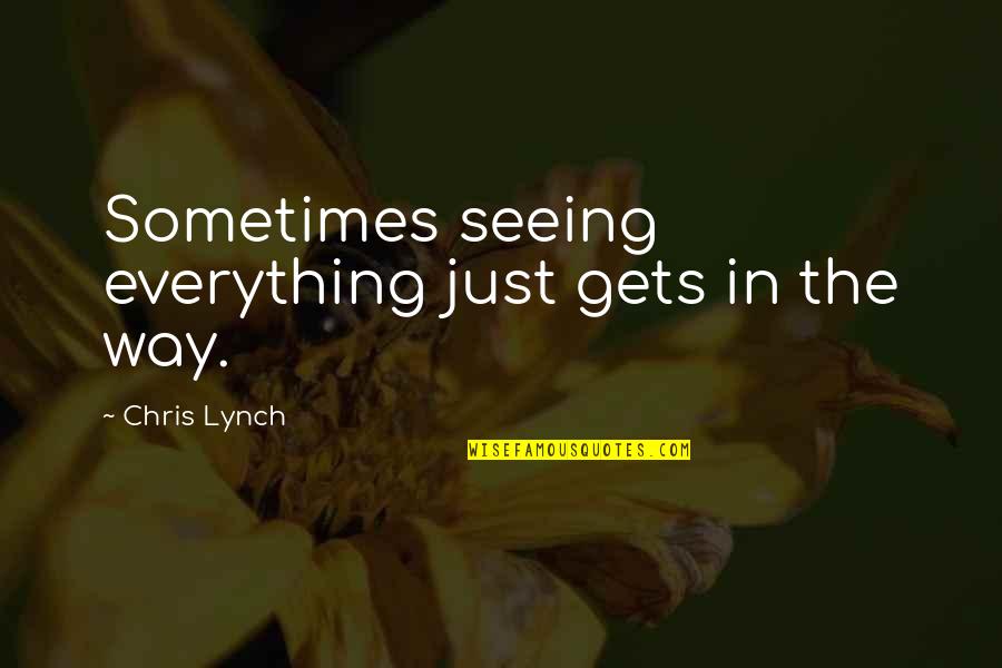 Sight Seeing Quotes By Chris Lynch: Sometimes seeing everything just gets in the way.