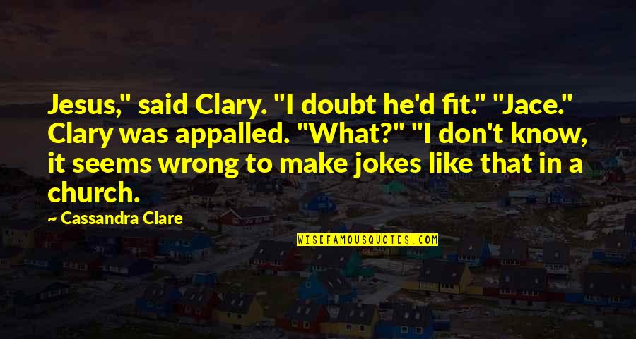 Sight That Looks Quotes By Cassandra Clare: Jesus," said Clary. "I doubt he'd fit." "Jace." Sight That Looks Quotes By Cassandra Clare: Jesus," said Clary. "I doubt he'd fit." "Jace."