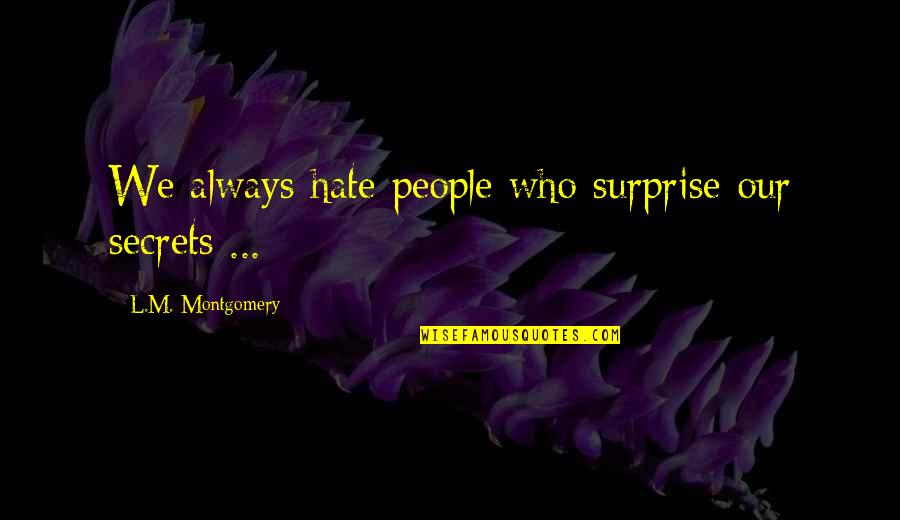 Sight That Looks Quotes By L.M. Montgomery: We always hate people who surprise our secrets