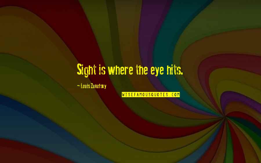 Sight Vision Quotes By Louis Zukofsky: Sight is where the eye hits. Sight Vision Quotes By Louis Zukofsky: Sight is where the eye hits.