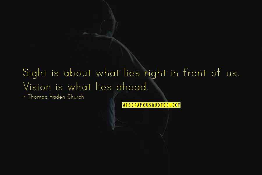 Sight Vision Quotes By Thomas Haden Church: Sight is about what lies right in front Sight Vision Quotes By Thomas Haden Church: Sight is about what lies right in front