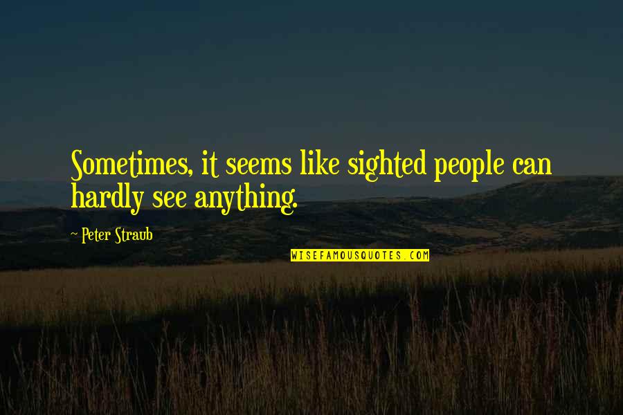 Sighted Quotes By Peter Straub: Sometimes, it seems like sighted people can hardly