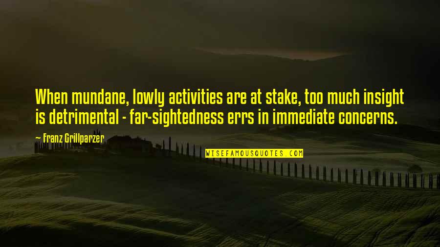 Sightedness Quotes By Franz Grillparzer: When mundane, lowly activities are at stake, too Sightedness Quotes By Franz Grillparzer: When mundane, lowly activities are at stake, too