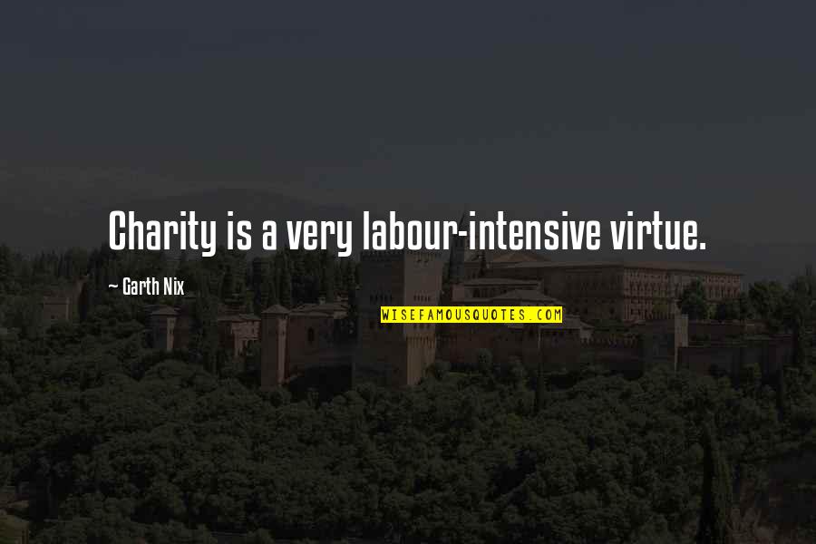 Sighting In A Scope Quotes By Garth Nix: Charity is a very labour-intensive virtue. Sighting In A Scope Quotes By Garth Nix: Charity is a very labour-intensive virtue.