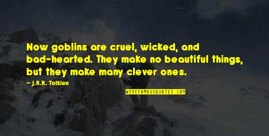 Sightings Quotes By J.R.R. Tolkien: Now goblins are cruel, wicked, and bad-hearted. They Sightings Quotes By J.R.R. Tolkien: Now goblins are cruel, wicked, and bad-hearted. They