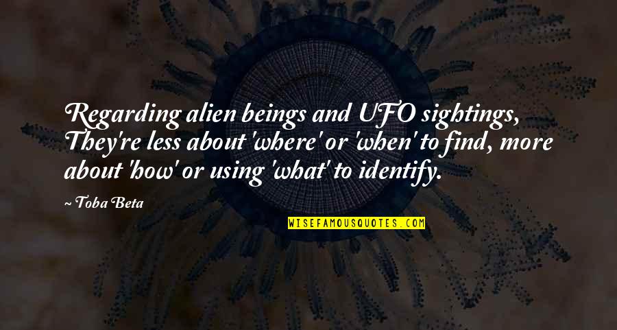 Sightings Quotes By Toba Beta: Regarding alien beings and UFO sightings, They're less Sightings Quotes By Toba Beta: Regarding alien beings and UFO sightings, They're less