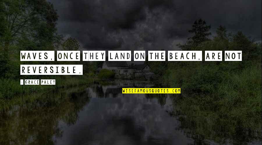 Sightless Online Quotes By Grace Paley: Waves, once they land on the beach, are