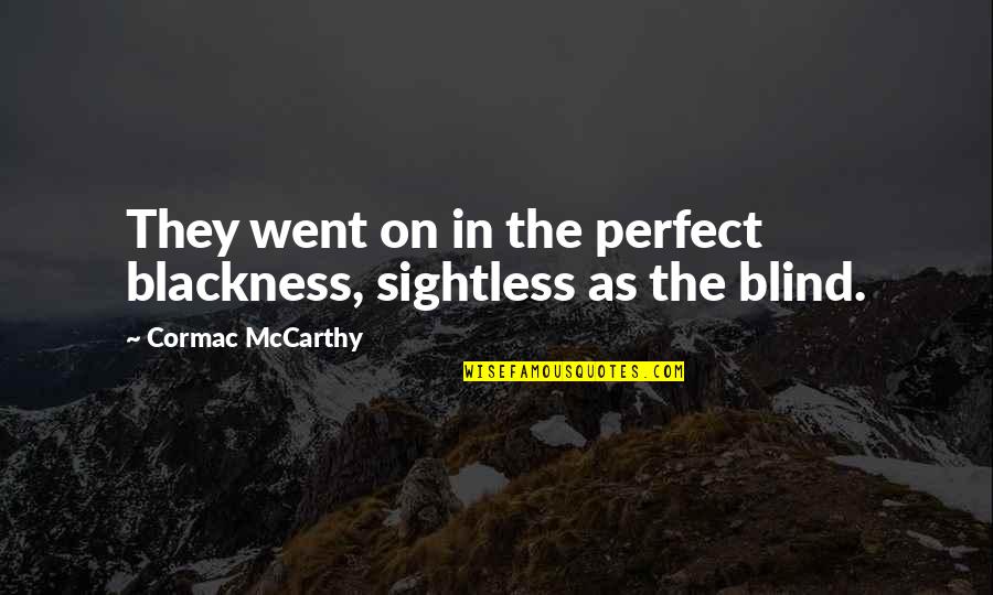 Sightless Quotes By Cormac McCarthy: They went on in the perfect blackness, sightless