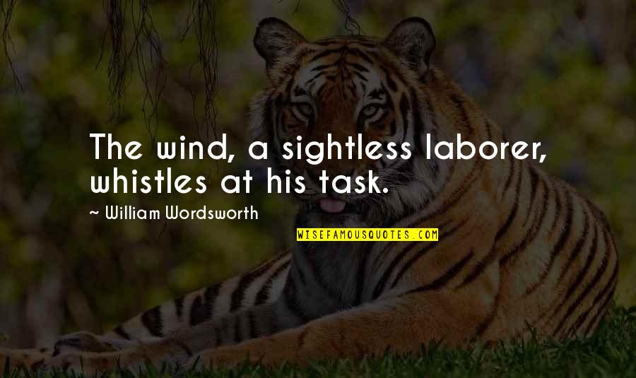 Sightless Quotes By William Wordsworth: The wind, a sightless laborer, whistles at his