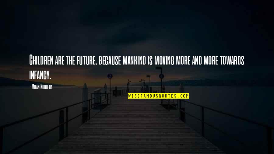 Sightline Media Quotes By Milan Kundera: Children are the future, because mankind is moving