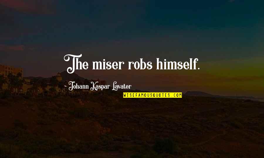 Sightlines Quotes By Johann Kaspar Lavater: The miser robs himself.