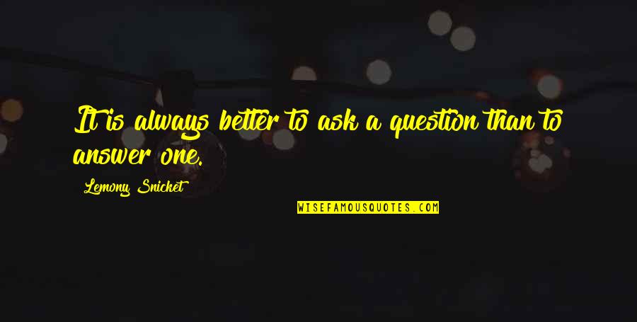 Sightly Quotes By Lemony Snicket: It is always better to ask a question