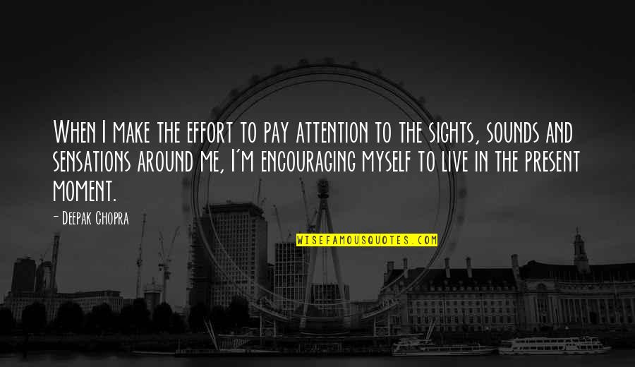 Sights And Sounds Quotes By Deepak Chopra: When I make the effort to pay attention