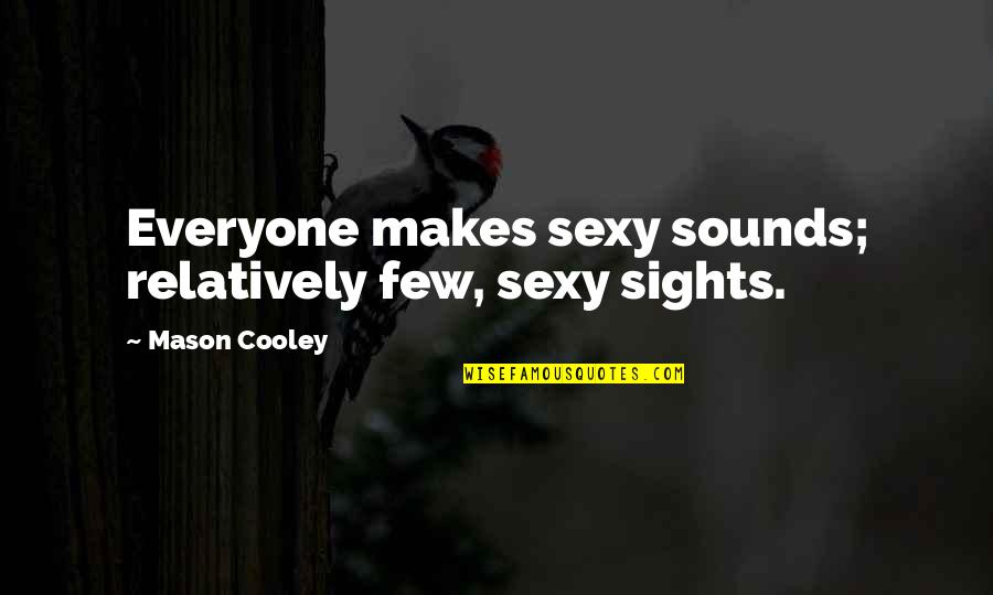 Sights And Sounds Quotes By Mason Cooley: Everyone makes sexy sounds; relatively few, sexy sights.