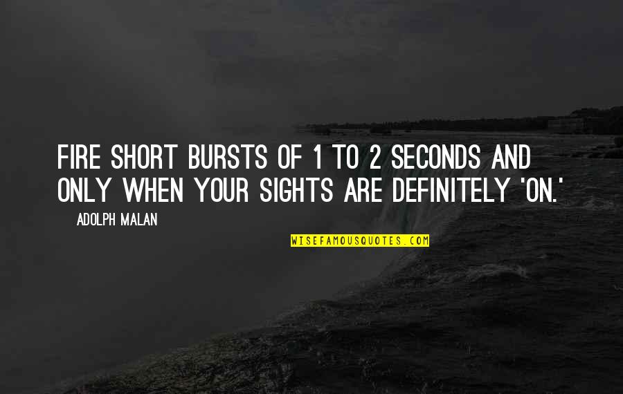 Sights Quotes By Adolph Malan: Fire short bursts of 1 to 2 seconds