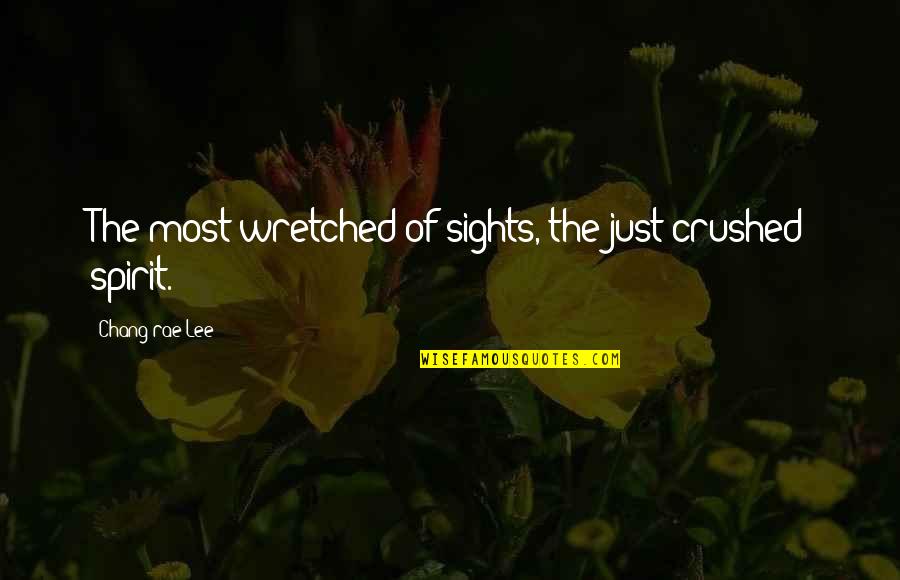 Sights Quotes By Chang-rae Lee: The most wretched of sights, the just-crushed spirit.