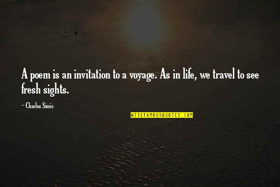 Sights Quotes By Charles Simic: A poem is an invitation to a voyage.