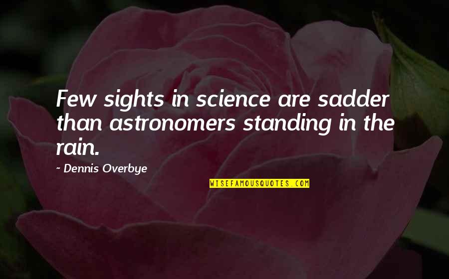 Sights Quotes By Dennis Overbye: Few sights in science are sadder than astronomers