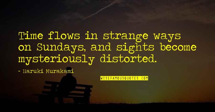 Sights Quotes By Haruki Murakami: Time flows in strange ways on Sundays, and