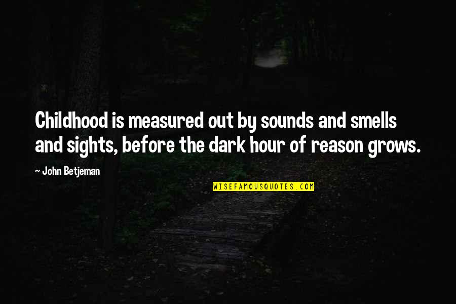 Sights Quotes By John Betjeman: Childhood is measured out by sounds and smells