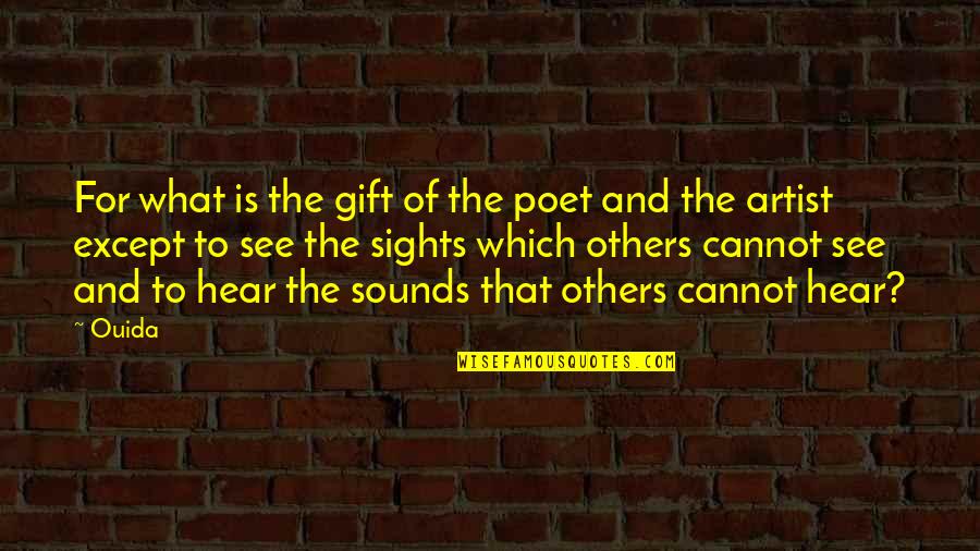 Sights Quotes By Ouida: For what is the gift of the poet