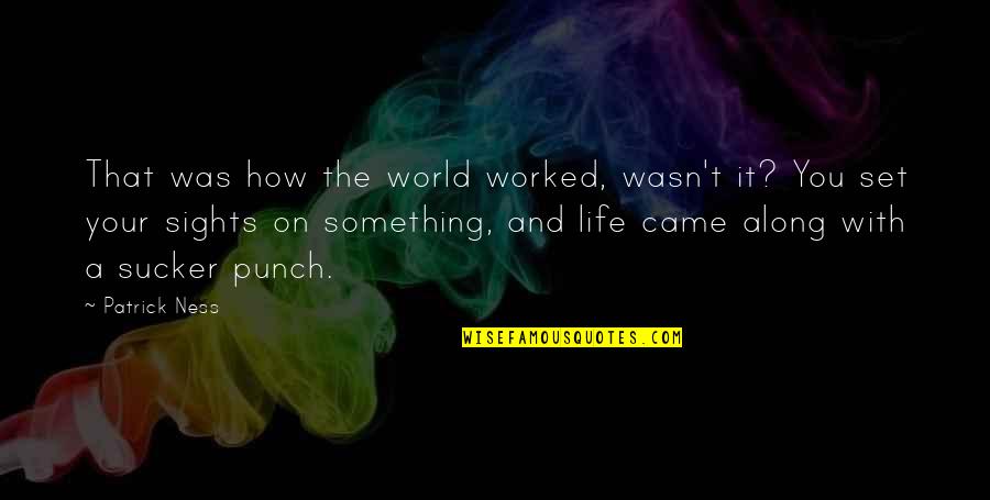 Sights Quotes By Patrick Ness: That was how the world worked, wasn't it?