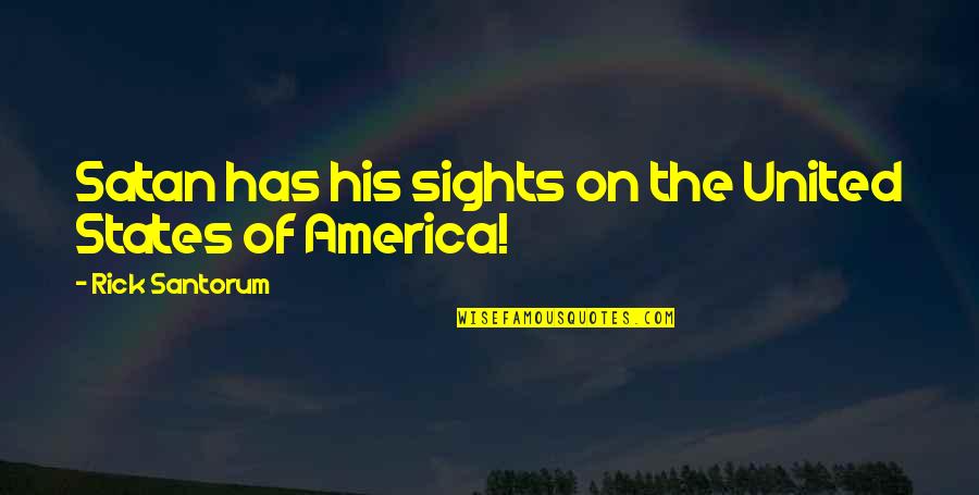Sights Quotes By Rick Santorum: Satan has his sights on the United States