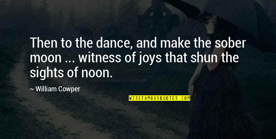 Sights Quotes By William Cowper: Then to the dance, and make the sober