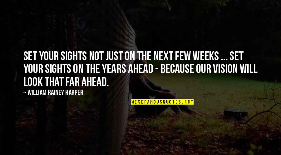 Sights Quotes By William Rainey Harper: Set your sights not just on the next