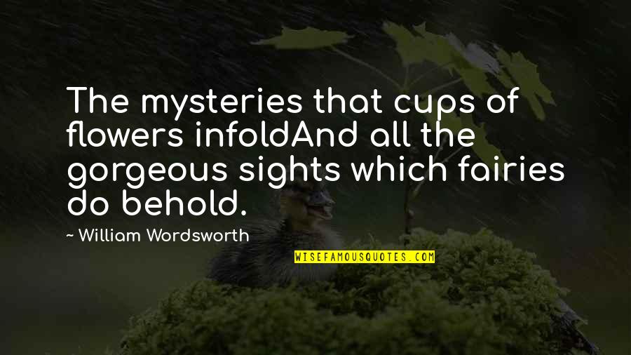 Sights Quotes By William Wordsworth: The mysteries that cups of flowers infoldAnd all