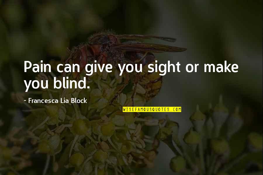 Sight'some Quotes By Francesca Lia Block: Pain can give you sight or make you