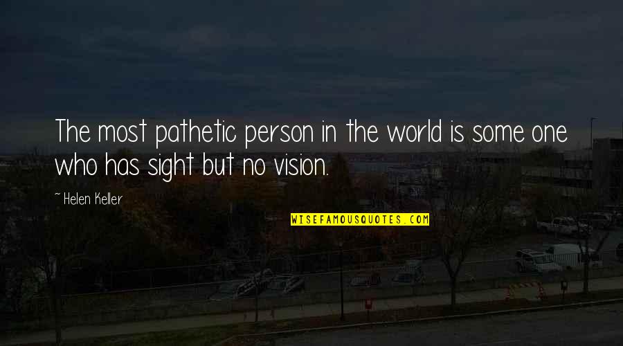 Sight'some Quotes By Helen Keller: The most pathetic person in the world is