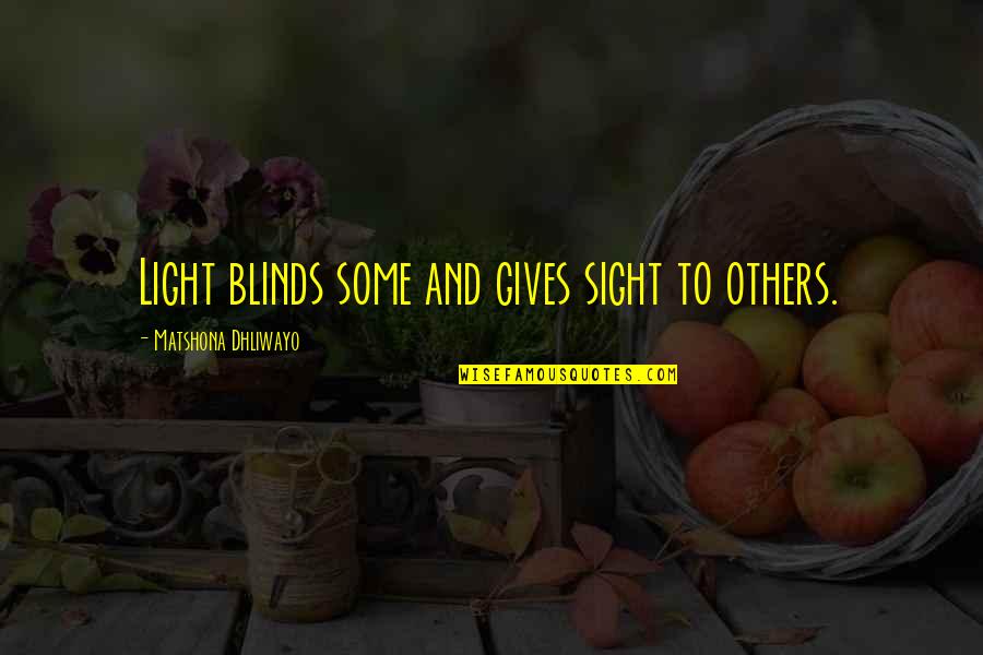 Sight'some Quotes By Matshona Dhliwayo: Light blinds some and gives sight to others.
