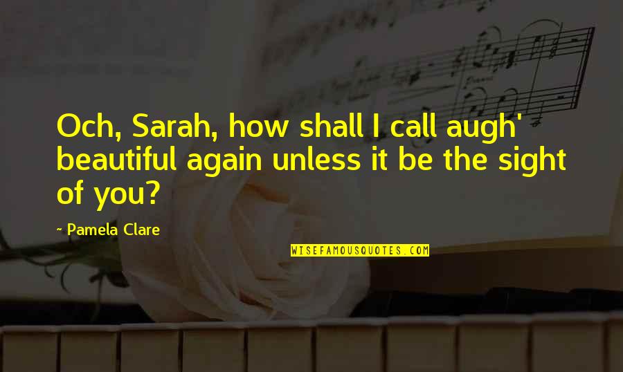 Sight'some Quotes By Pamela Clare: Och, Sarah, how shall I call augh' beautiful