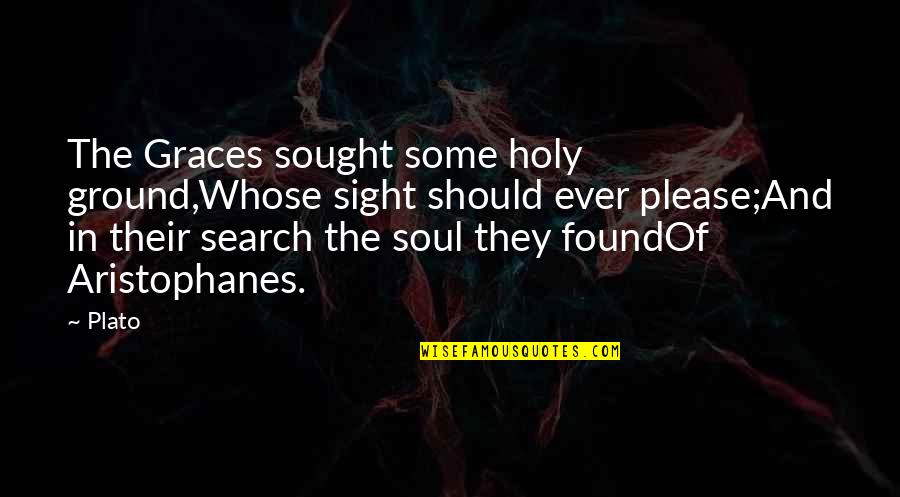 Sight'some Quotes By Plato: The Graces sought some holy ground,Whose sight should