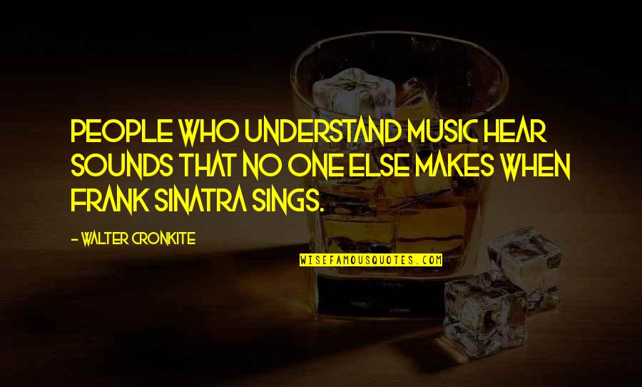 Sighup Unix Quotes By Walter Cronkite: People who understand music hear sounds that no Sighup Unix Quotes By Walter Cronkite: People who understand music hear sounds that no