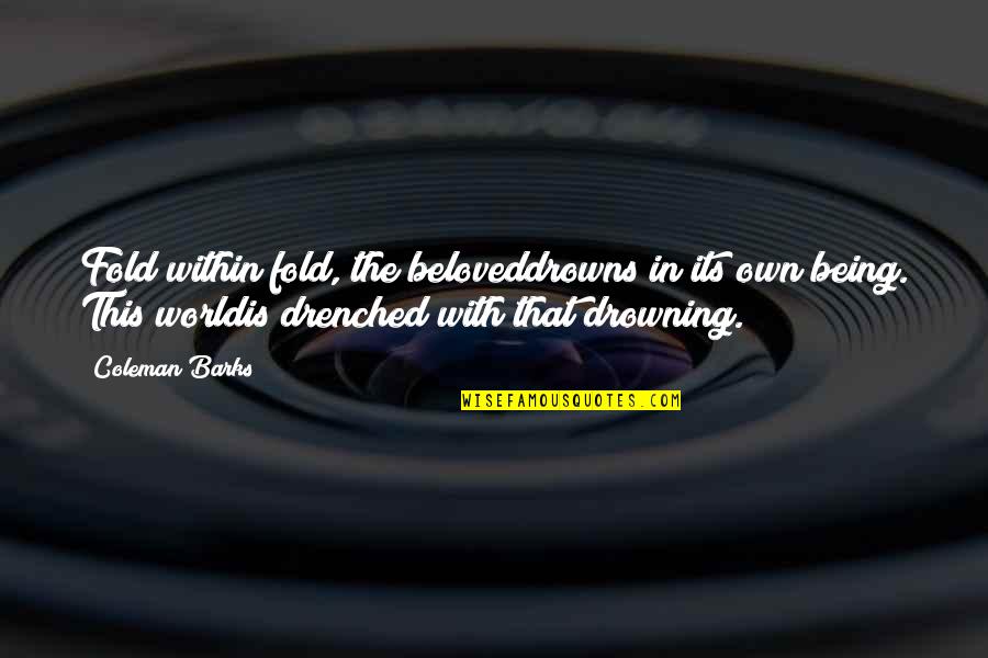 Sighupgenuis Quotes By Coleman Barks: Fold within fold, the beloveddrowns in its own Sighupgenuis Quotes By Coleman Barks: Fold within fold, the beloveddrowns in its own