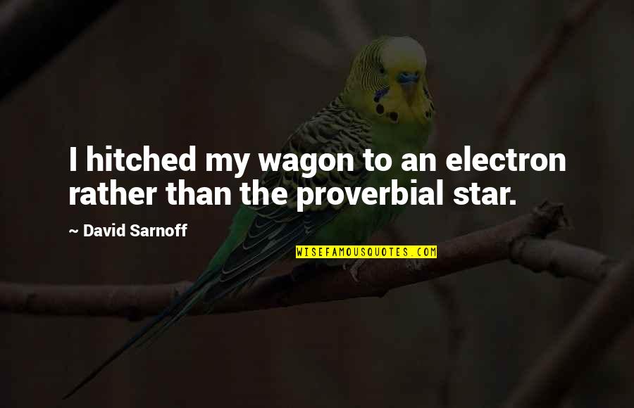 Sigilo Profissional Quotes By David Sarnoff: I hitched my wagon to an electron rather