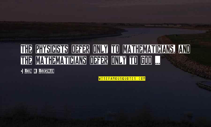 Sigint Was Relayed Quotes By Leon M. Lederman: The physicists defer only to mathematicians, and the Sigint Was Relayed Quotes By Leon M. Lederman: The physicists defer only to mathematicians, and the