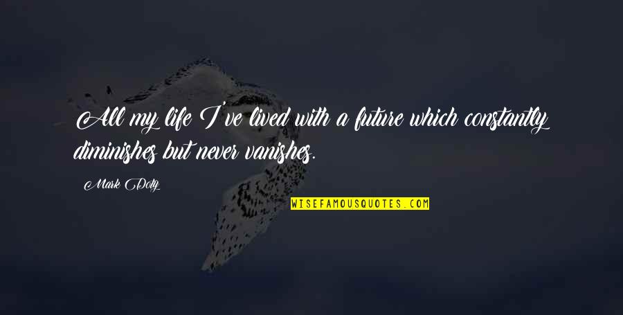 Sigismund Bathory Quotes By Mark Doty: All my life I've lived with a future