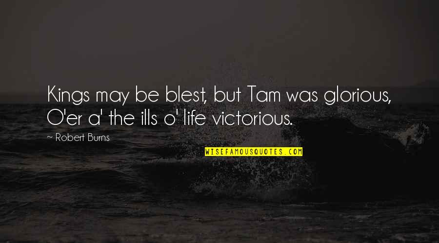 Sigizmund Krzhizhanovsky Quotes By Robert Burns: Kings may be blest, but Tam was glorious,