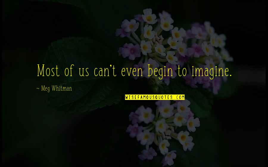 Sigizmund Levanevsky Quotes By Meg Whitman: Most of us can't even begin to imagine.